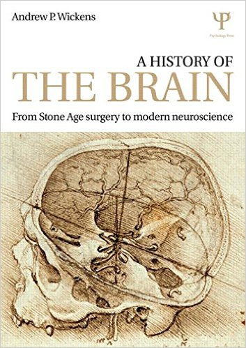 A History of the Brain: From Stone Age Surgery to Modern Neuroscience by Andrew P. Wickens